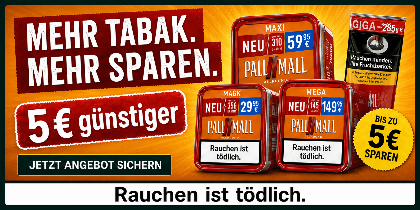 Mehr Tabak. Mehr sparen. Bis zu 5 € günstiger. Rauchen ist tödlich.